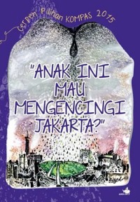 Cerpen Pilihan Kompas 2015 Anak ini Mau Mengencinggi Jakarta