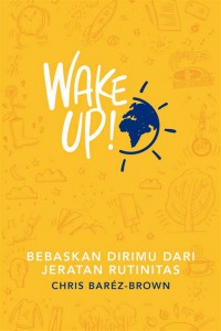 Wake Up Bebaskan Dirimu Dari Jeratan Rutinitas